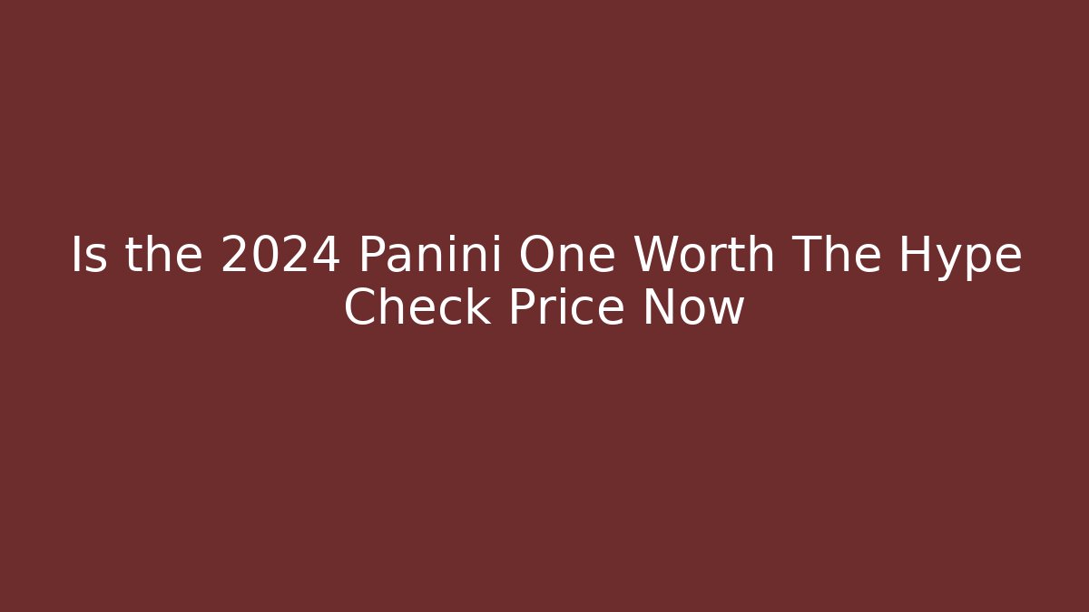Is the 2024 Panini One Worth The Hype Check Price Now