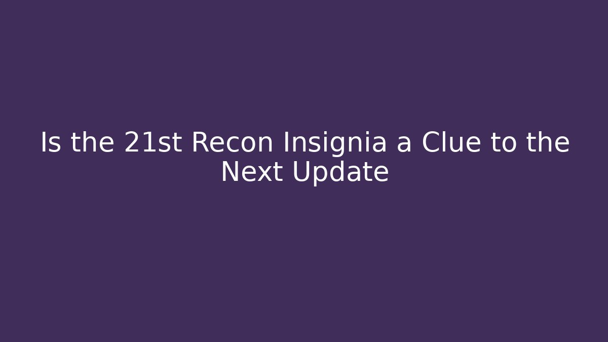 Is the 21st Recon Insignia a Clue to the Next Update