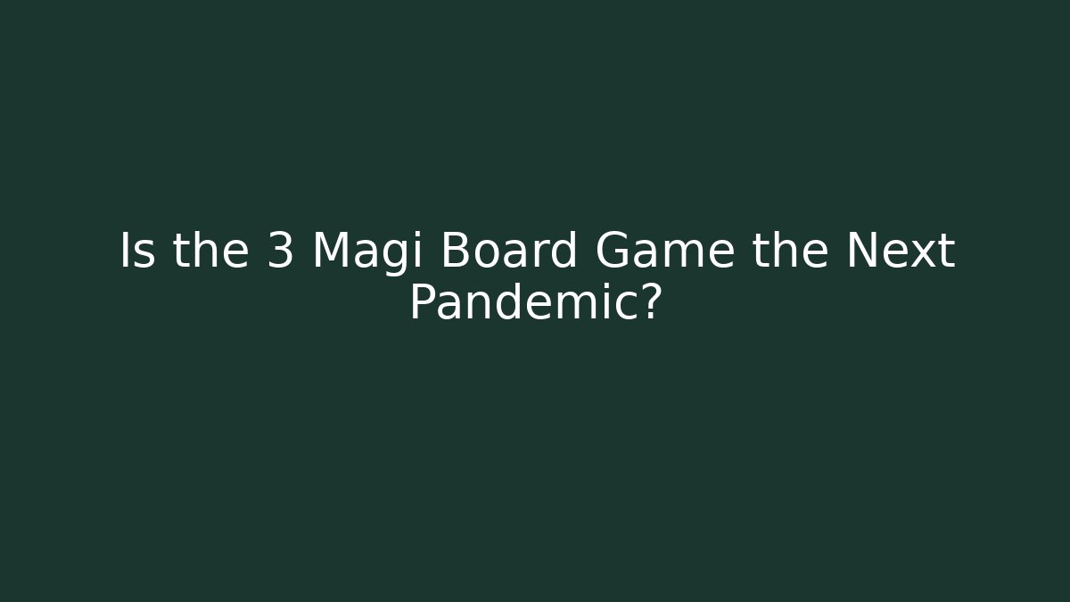 Is the 3 Magi Board Game the Next Pandemic?