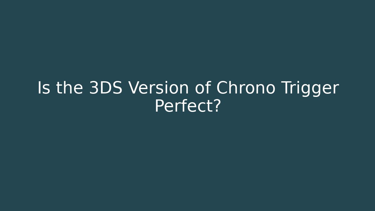 Is the 3DS Version of Chrono Trigger Perfect?