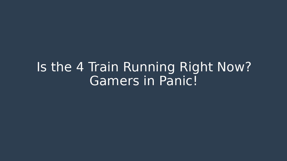 Is the 4 Train Running Right Now? Gamers in Panic!