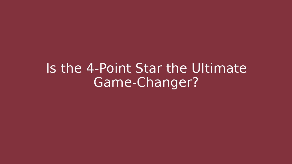 Is the 4-Point Star the Ultimate Game-Changer?