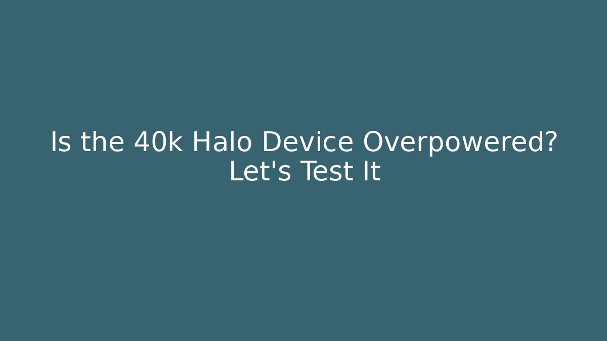 Is the 40k Halo Device Overpowered? Let’s Test It - Critter Realm