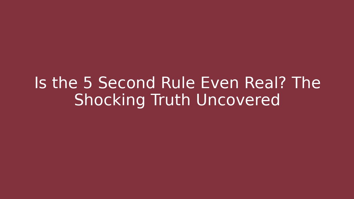 Is the 5 Second Rule Even Real? The Shocking Truth Uncovered