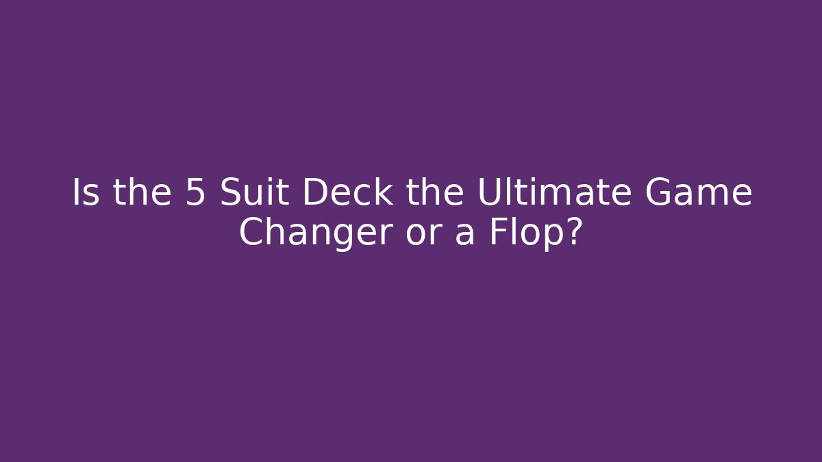Is the 5 Suit Deck the Ultimate Game Changer or a Flop?