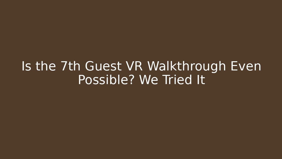 Is the 7th Guest VR Walkthrough Even Possible? We Tried It