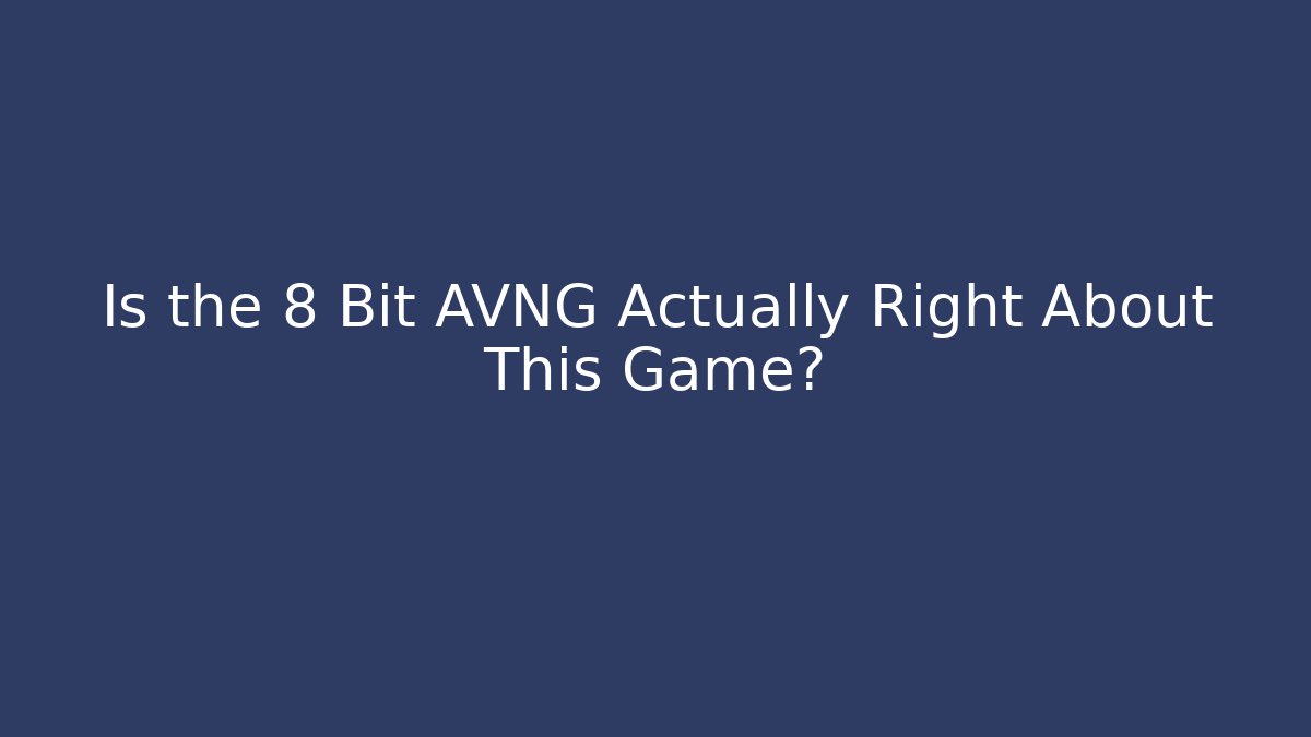 Is the 8 Bit AVNG Actually Right About This Game?