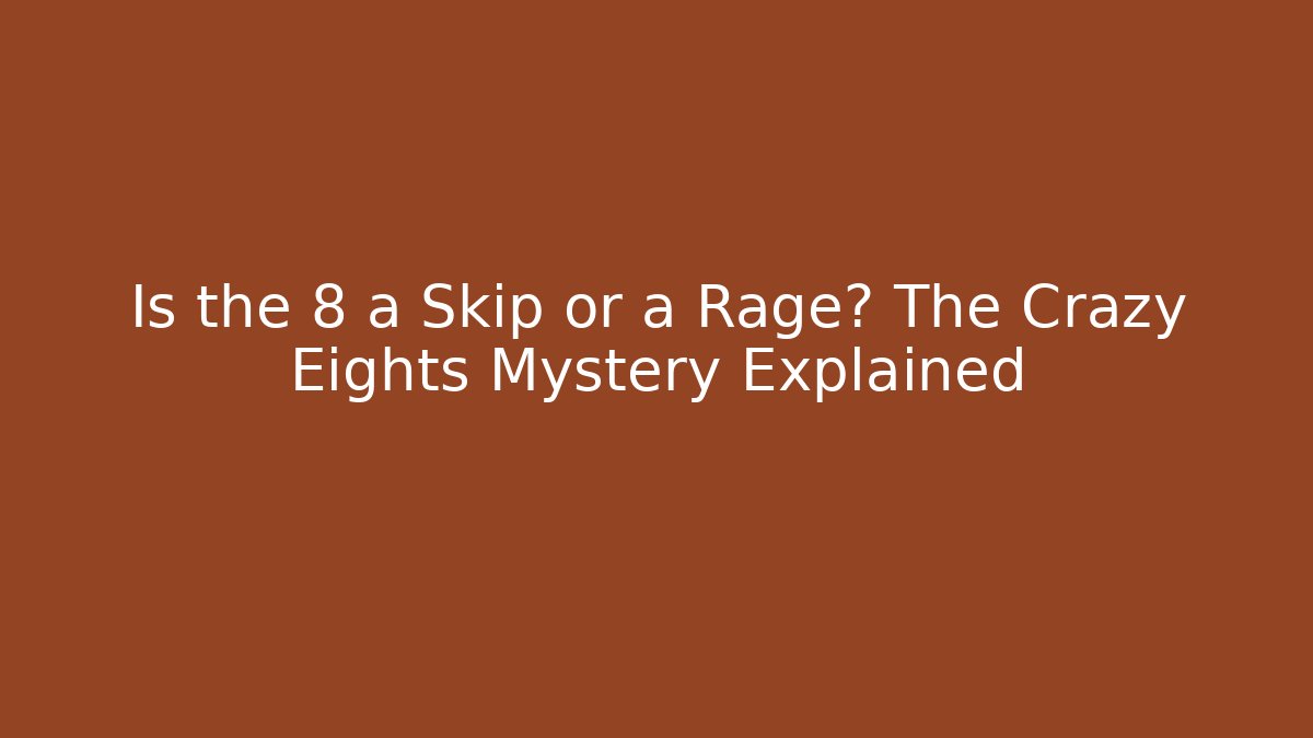 Is the 8 a Skip or a Rage? The Crazy Eights Mystery Explained