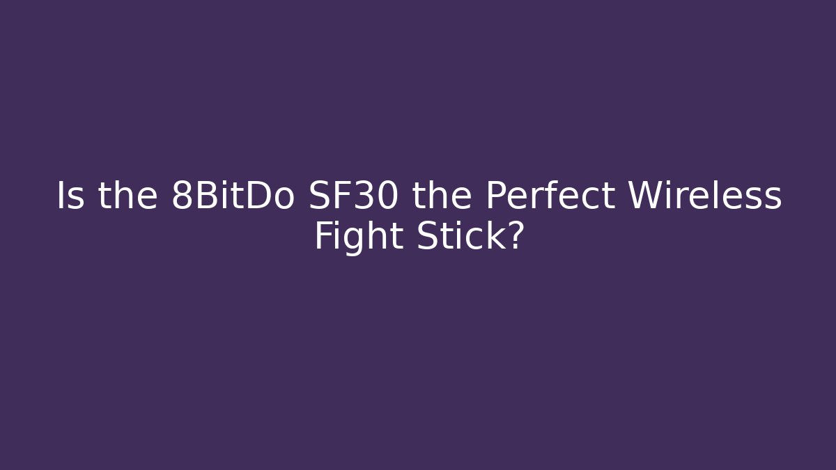 Is the 8BitDo SF30 the Perfect Wireless Fight Stick?