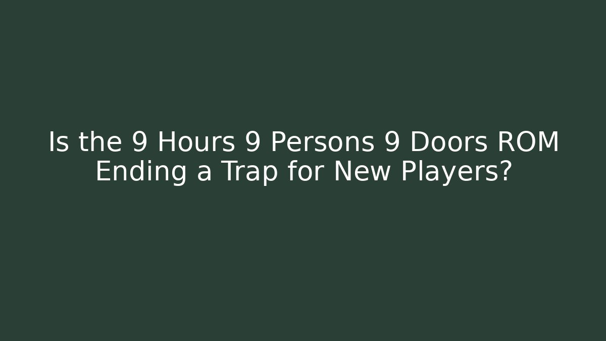 Is the 9 Hours 9 Persons 9 Doors ROM Ending a Trap for New Players?