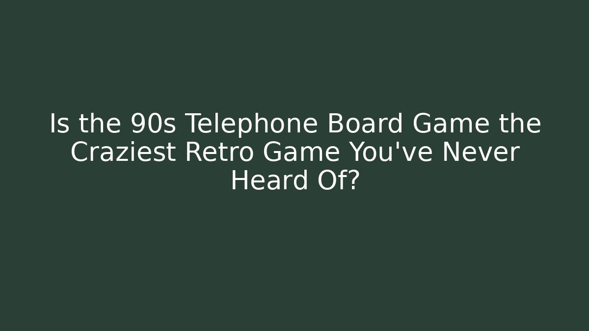 Is the 90s Telephone Board Game the Craziest Retro Game You’ve Never Heard Of?