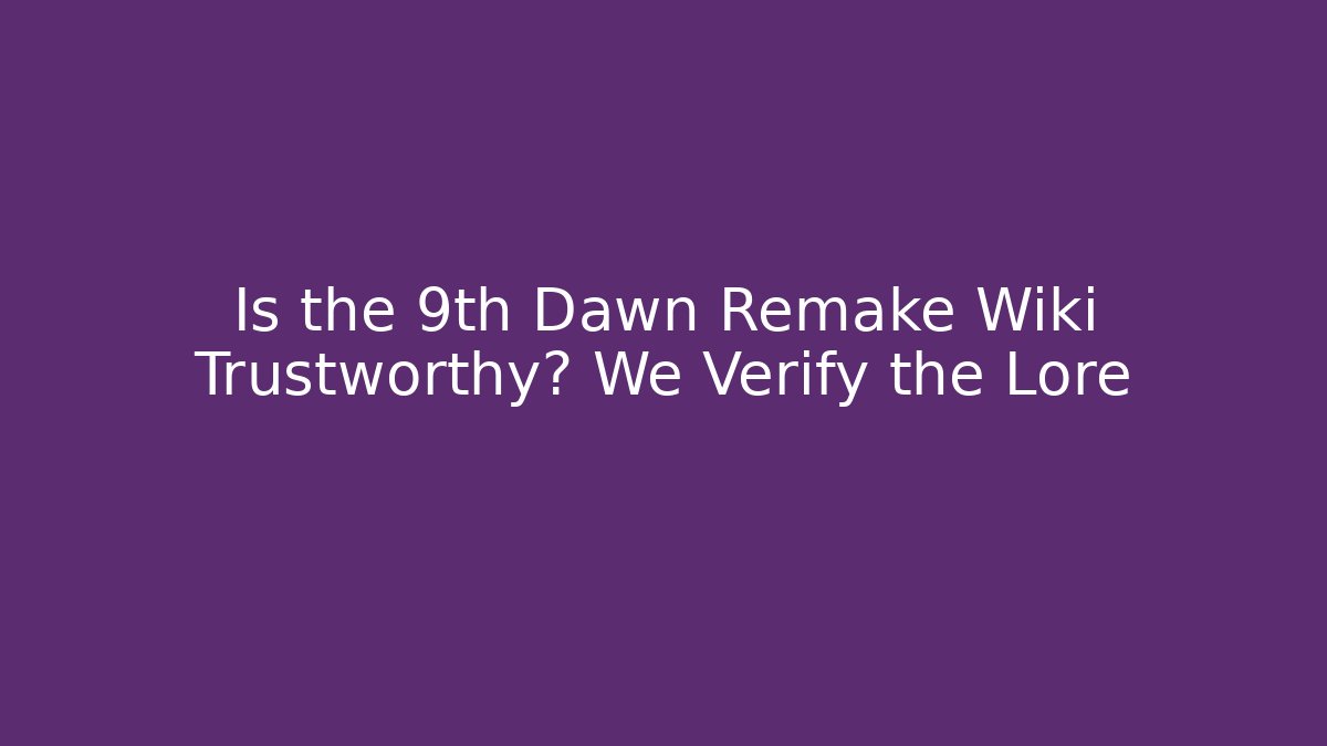 Is the 9th Dawn Remake Wiki Trustworthy? We Verify the Lore - Critter Realm