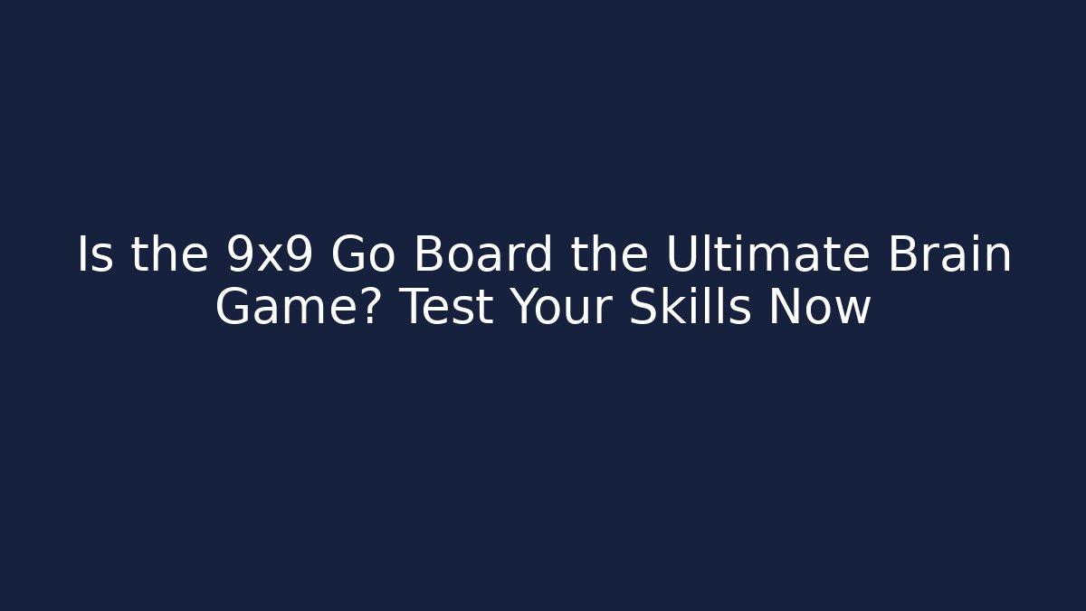 Is the 9x9 Go Board the Ultimate Brain Game? Test Your Skills Now