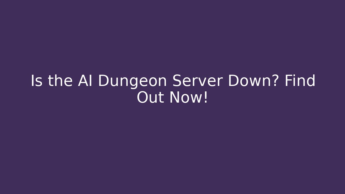 Is the AI Dungeon Server Down? Find Out Now!