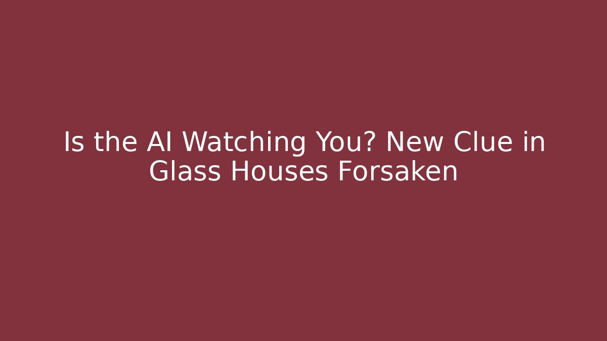 Is the AI Watching You? New Clue in Glass Houses Forsaken