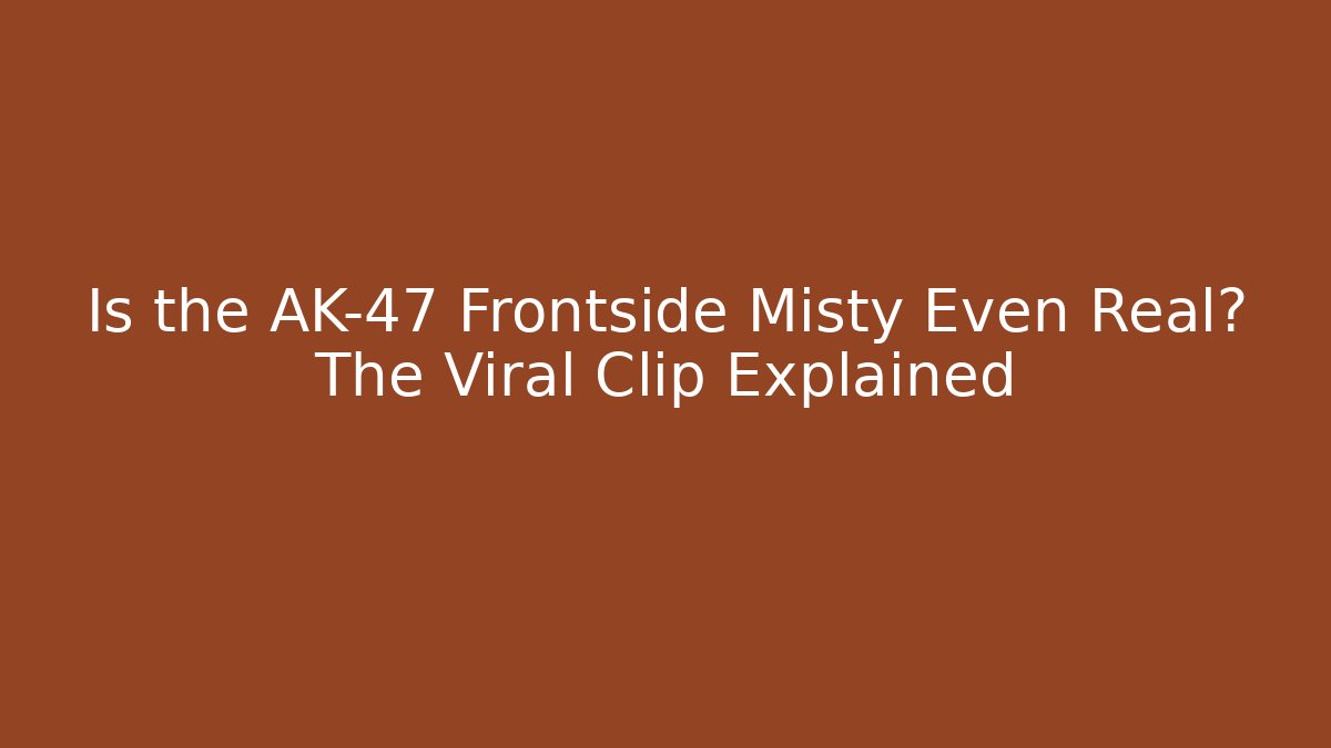 Is the AK-47 Frontside Misty Even Real? The Viral Clip Explained