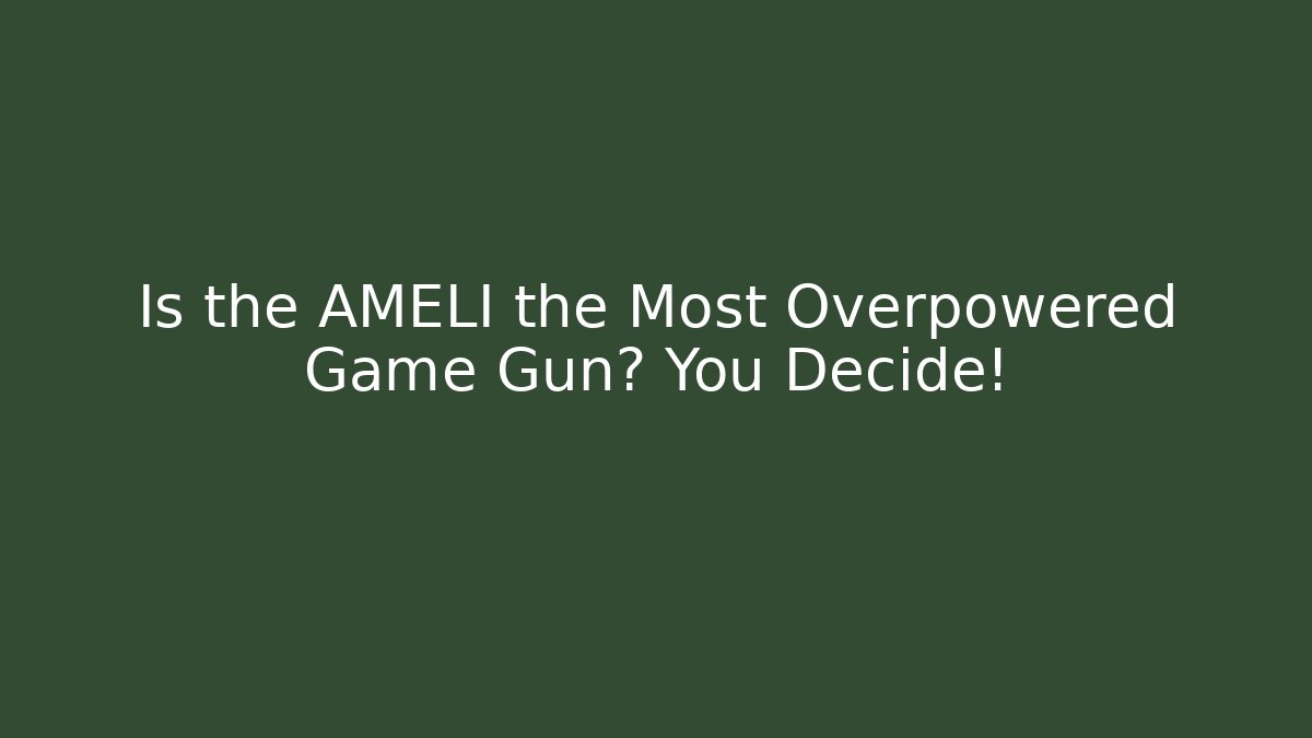 Is the AMELI the Most Overpowered Game Gun? You Decide!