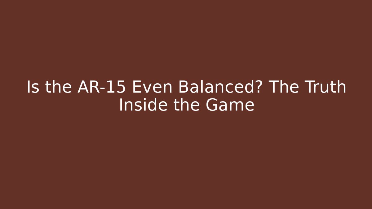 Is the AR-15 Even Balanced? The Truth Inside the Game