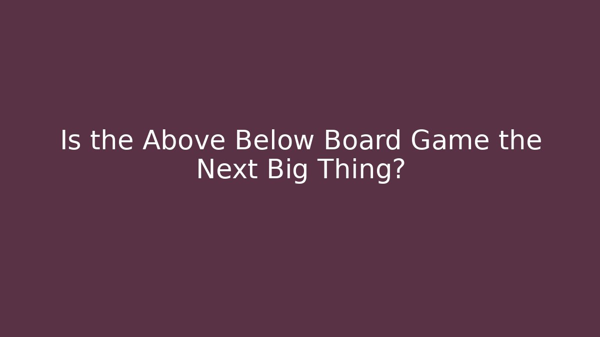 Is the Above Below Board Game the Next Big Thing?