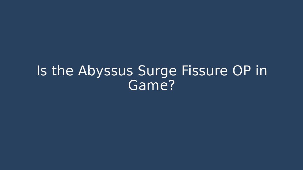 Is the Abyssus Surge Fissure OP in Game? - Critter Realm