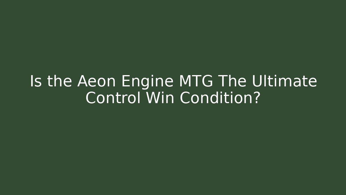 Is the Aeon Engine MTG The Ultimate Control Win Condition? - Critter Realm