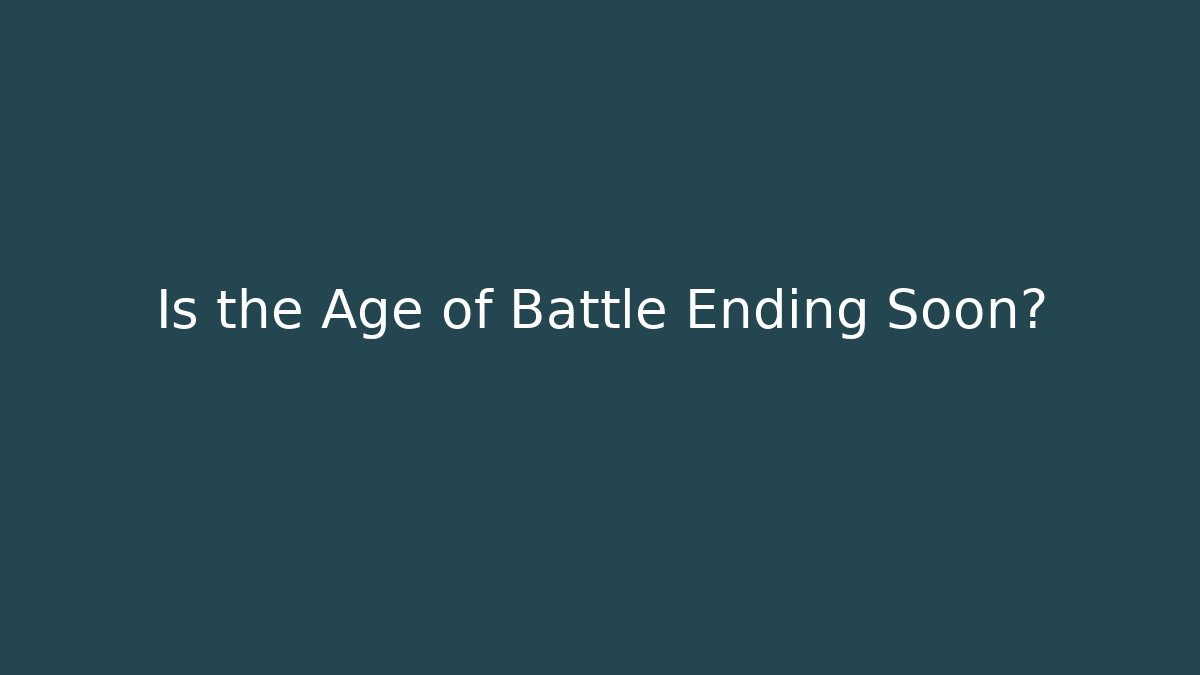 Is the Age of Battle Ending Soon? - Critter Realm