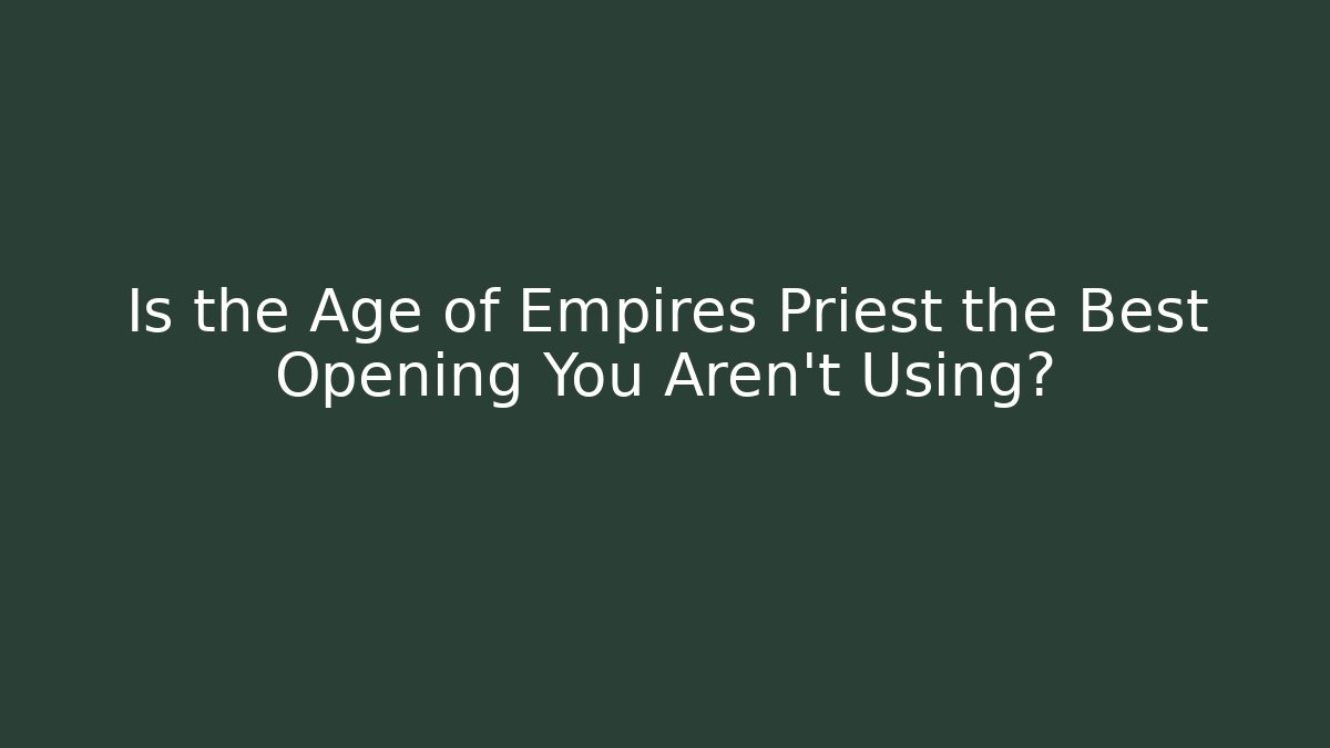 Is the Age of Empires Priest the Best Opening You Aren't Using?
