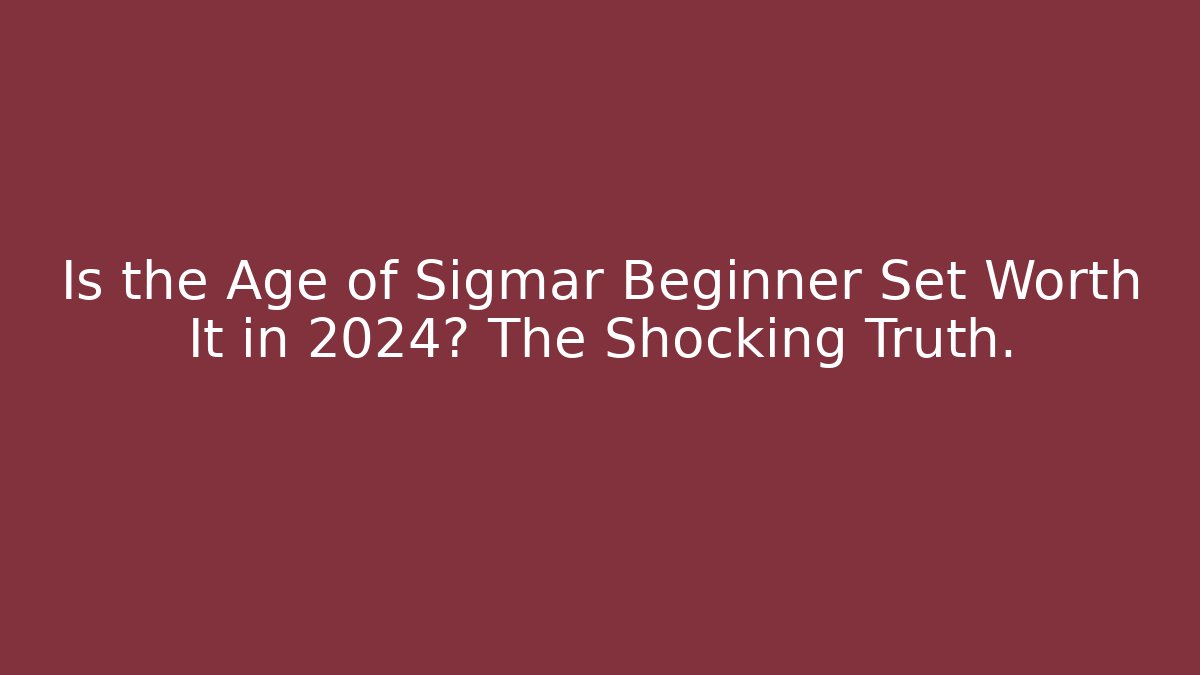 Is the Age of Sigmar Beginner Set Worth It in 2024? The Shocking Truth.