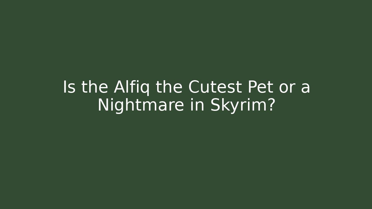 Is the Alfiq the Cutest Pet or a Nightmare in Skyrim?