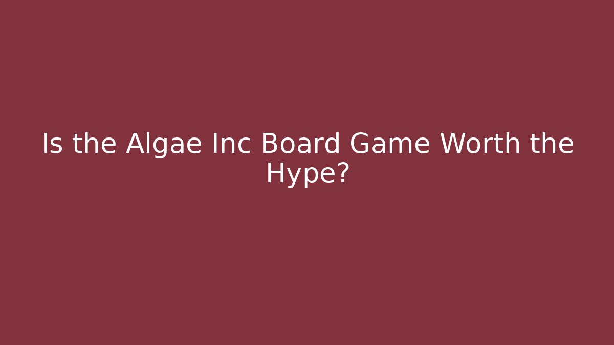 Is the Algae Inc Board Game Worth the Hype?
