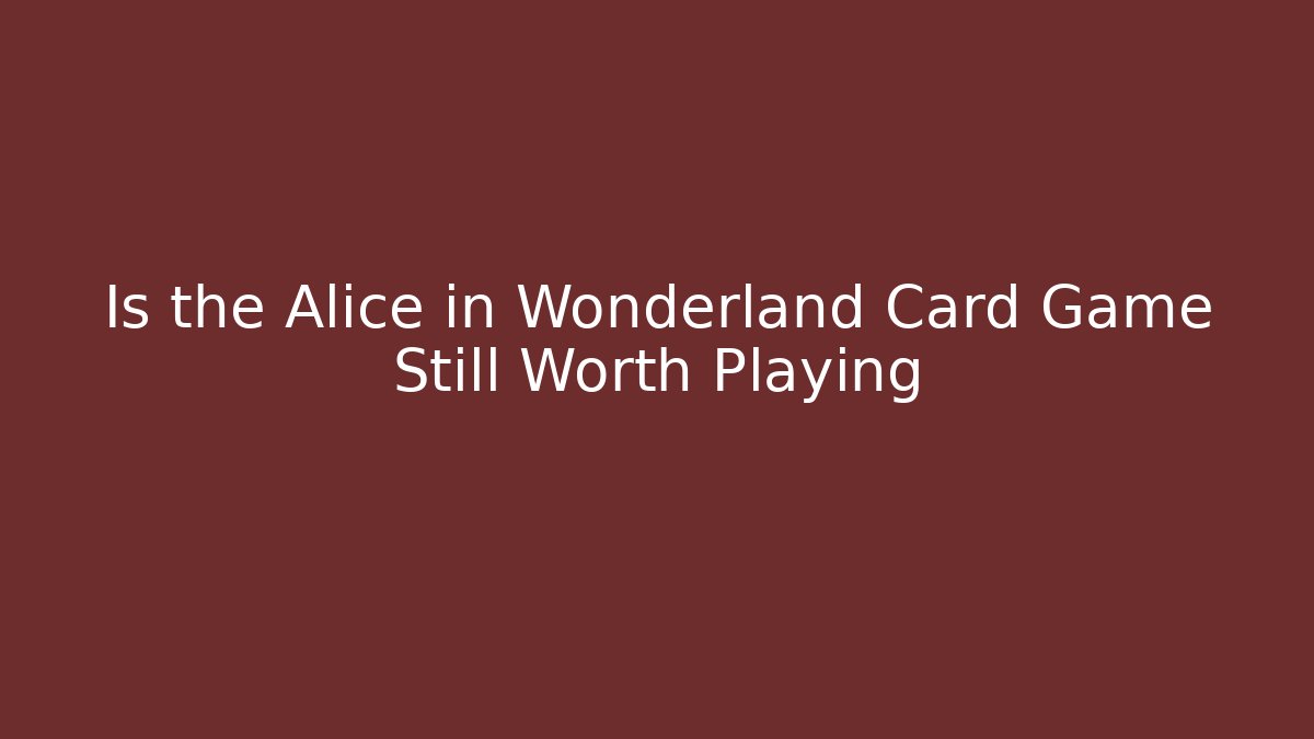 Is the Alice in Wonderland Card Game Still Worth Playing