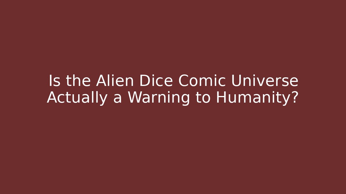 Is the Alien Dice Comic Universe Actually a Warning to Humanity?