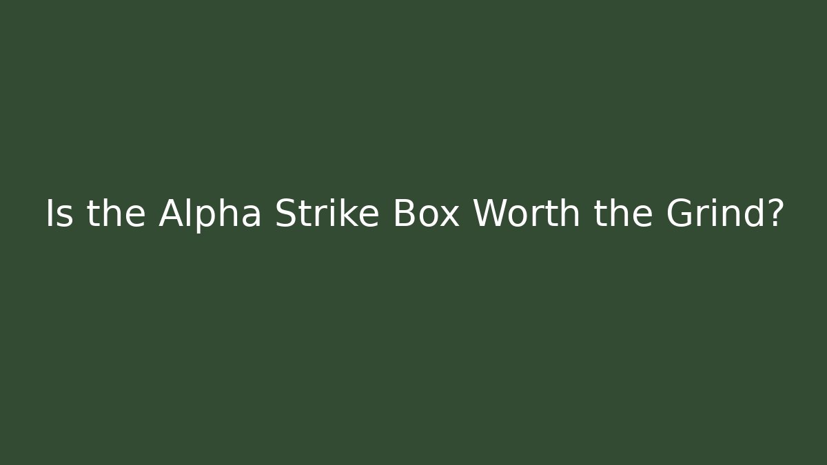 Is the Alpha Strike Box Worth the Grind?