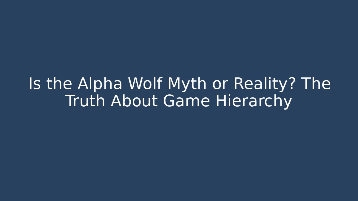 Is the Alpha Wolf Myth or Reality? The Truth About Game Hierarchy