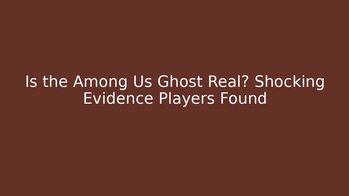 Is the Among Us Ghost Real? Shocking Evidence Players Found