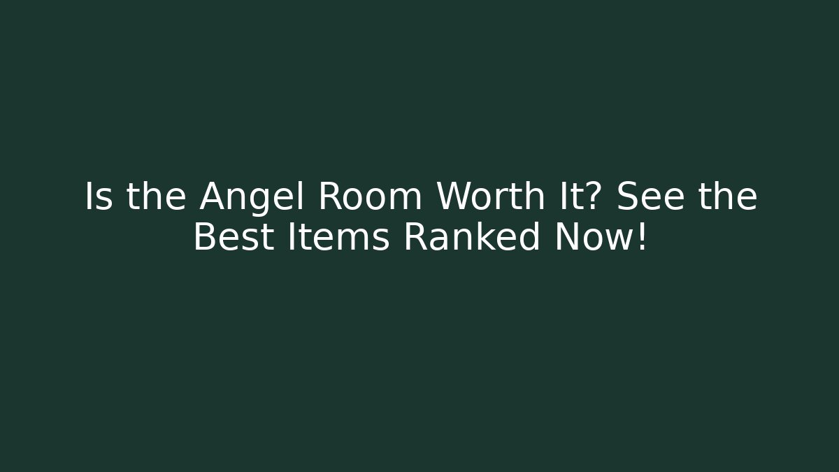 Is the Angel Room Worth It? See the Best Items Ranked Now!