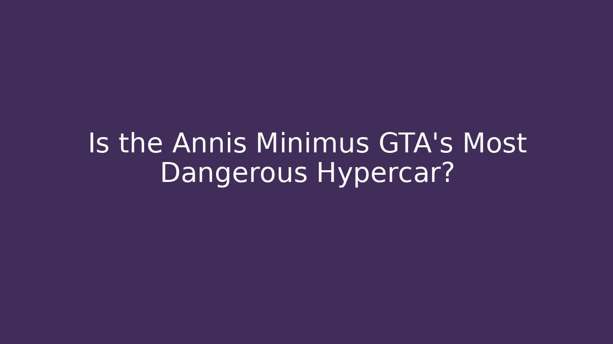 Is the Annis Minimus GTA's Most Dangerous Hypercar?