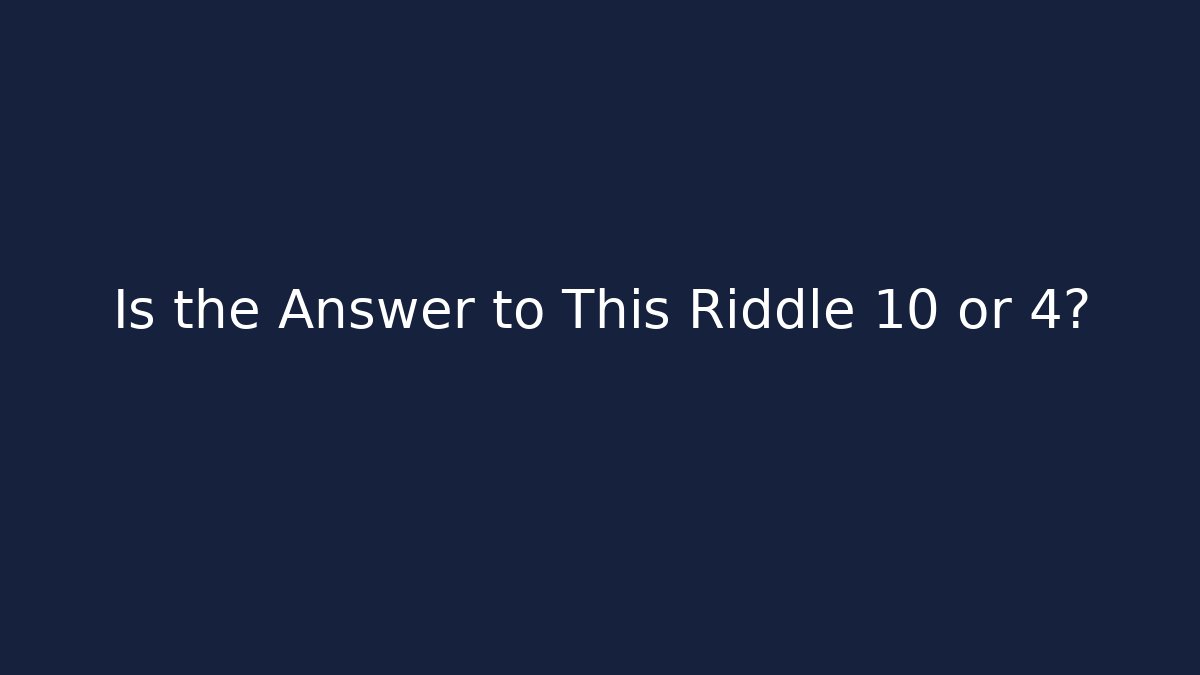 Is the Answer to This Riddle 10 or 4?