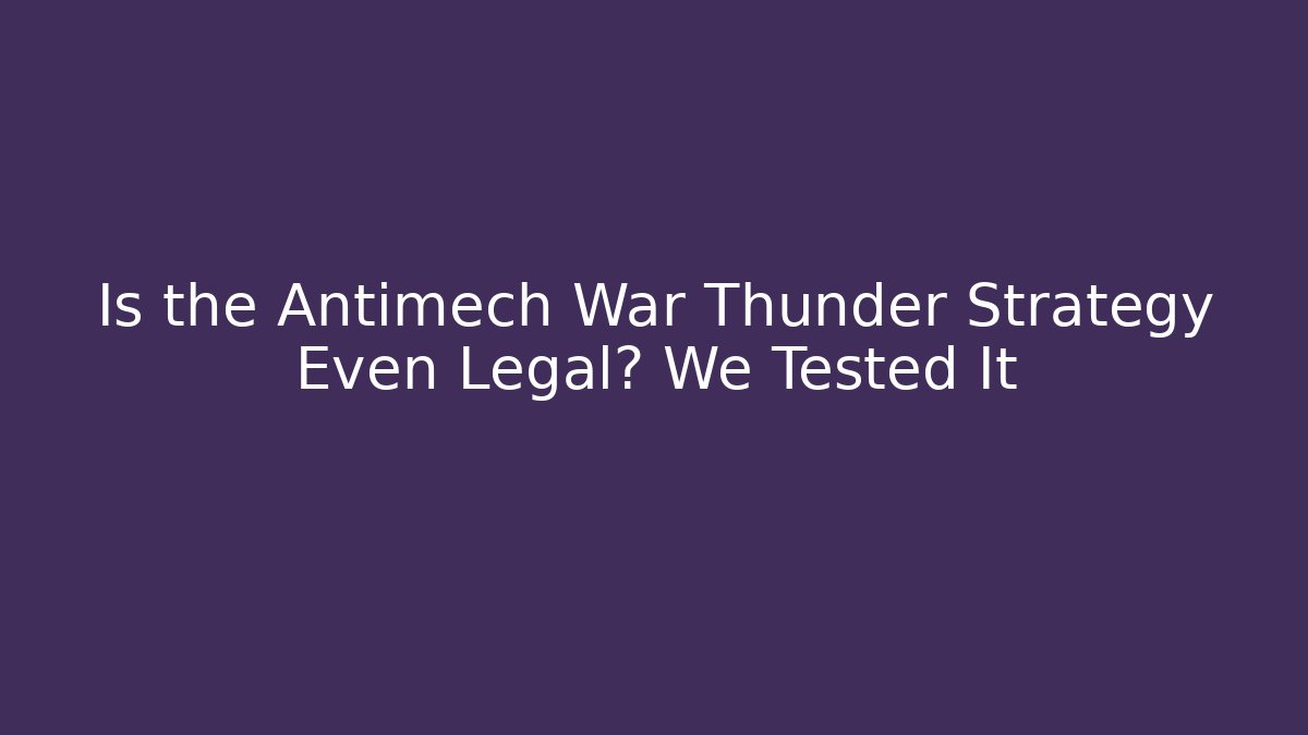 Is the Antimech War Thunder Strategy Even Legal? We Tested It - Critter Realm