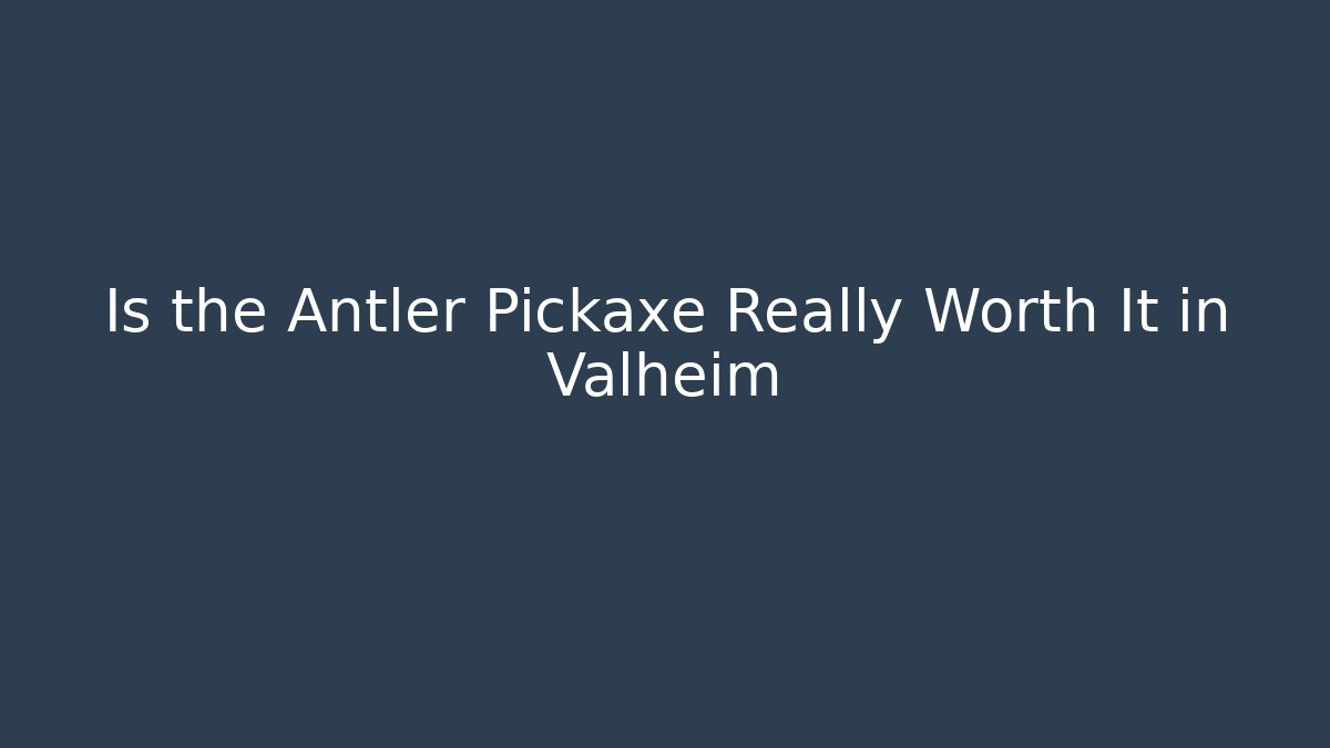 Is the Antler Pickaxe Really Worth It in Valheim - Critter Realm