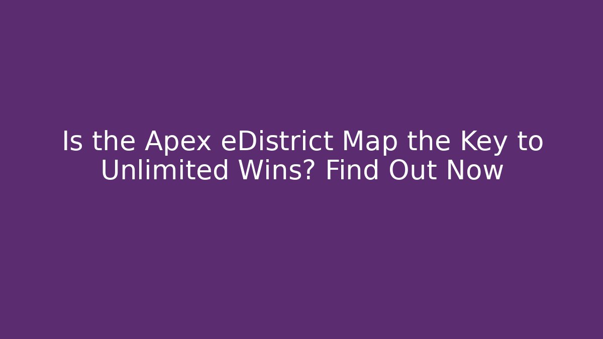 Is the Apex eDistrict Map the Key to Unlimited Wins? Find Out Now
