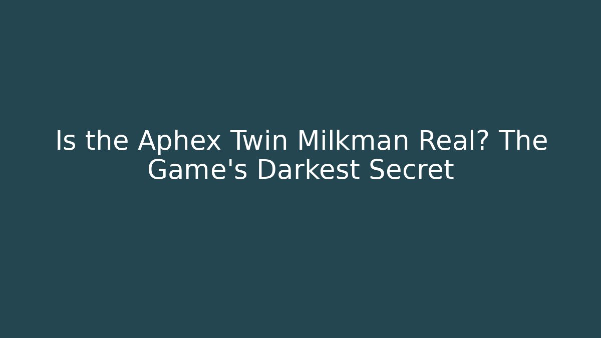 Is the Aphex Twin Milkman Real? The Game's Darkest Secret