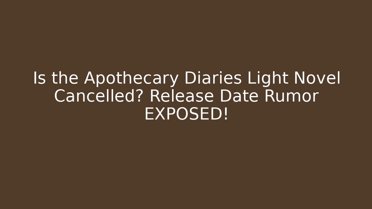 Is the Apothecary Diaries Light Novel Cancelled? Release Date Rumor EXPOSED!