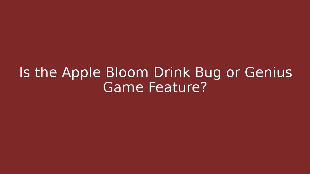 Is the Apple Bloom Drink Bug or Genius Game Feature?