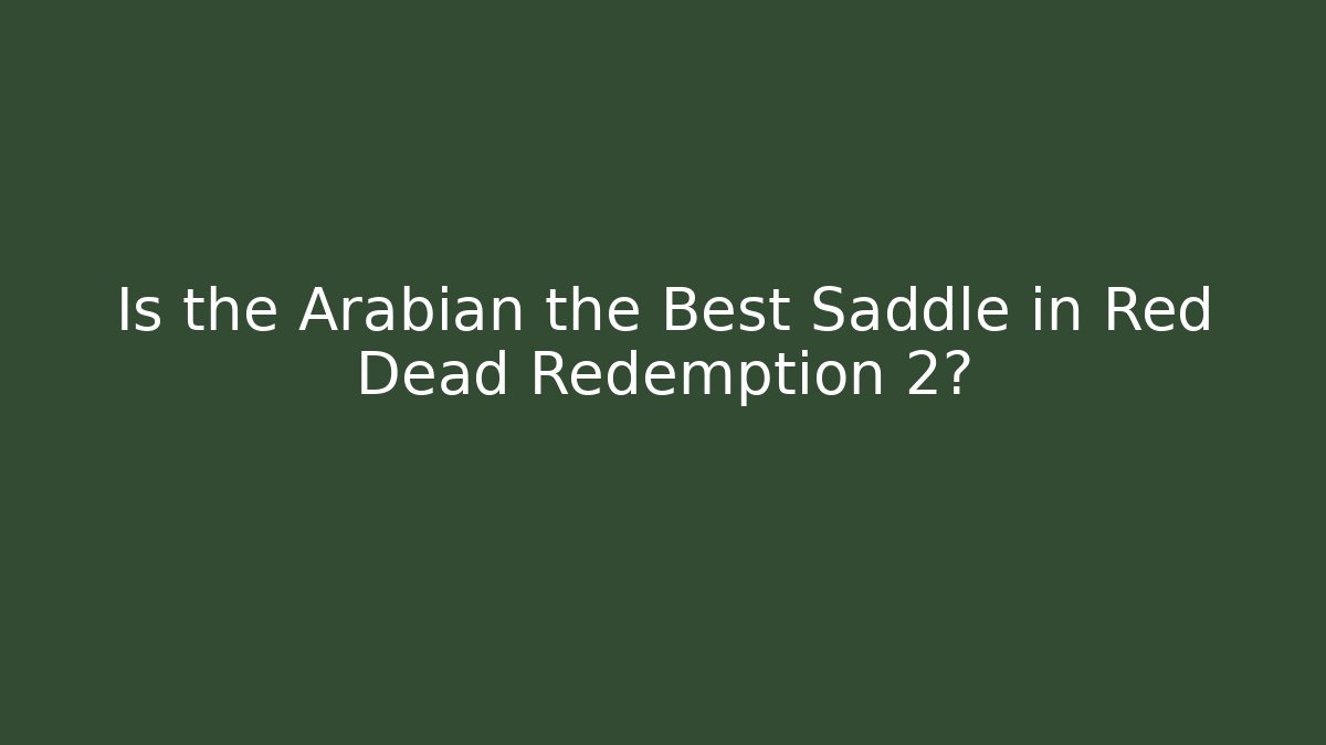 Is the Arabian the Best Saddle in Red Dead Redemption 2? - Critter Realm