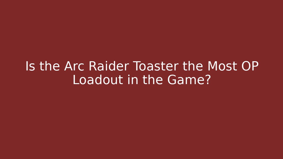 Is the Arc Raider Toaster the Most OP Loadout in the Game?