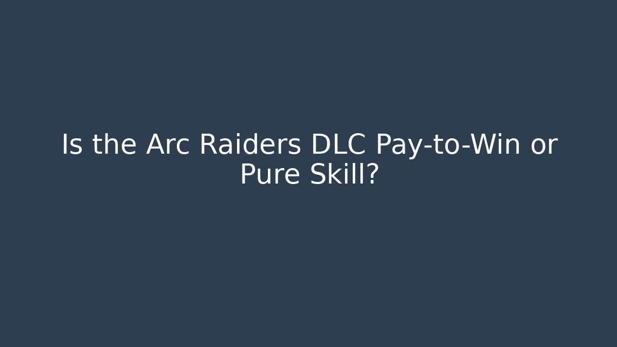 Is the Arc Raiders DLC Pay-to-Win or Pure Skill?
