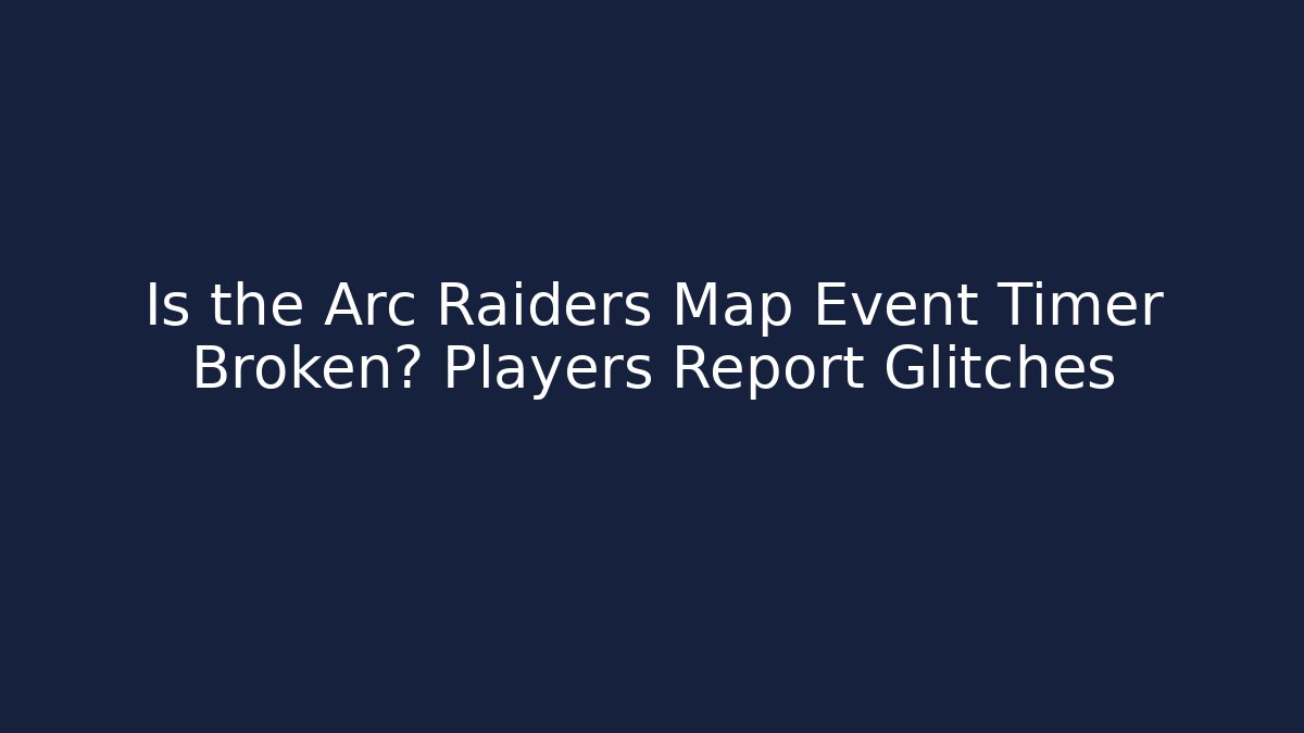 Is the Arc Raiders Map Event Timer Broken? Players Report Glitches