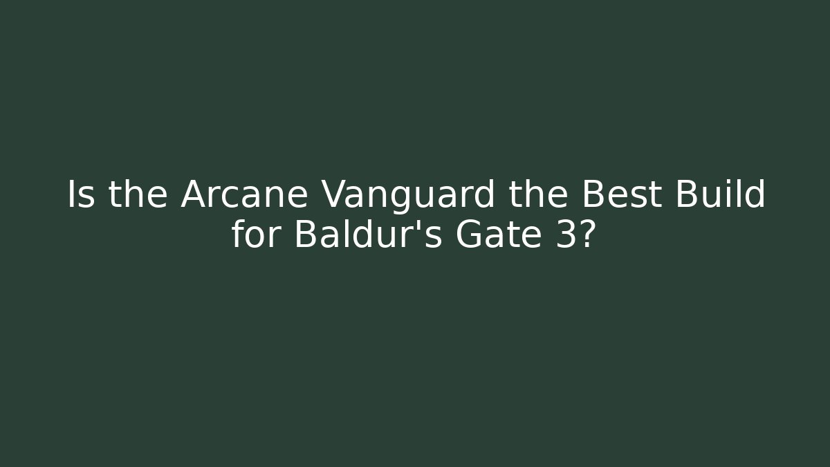 Is the Arcane Vanguard the Best Build for Baldur's Gate 3?