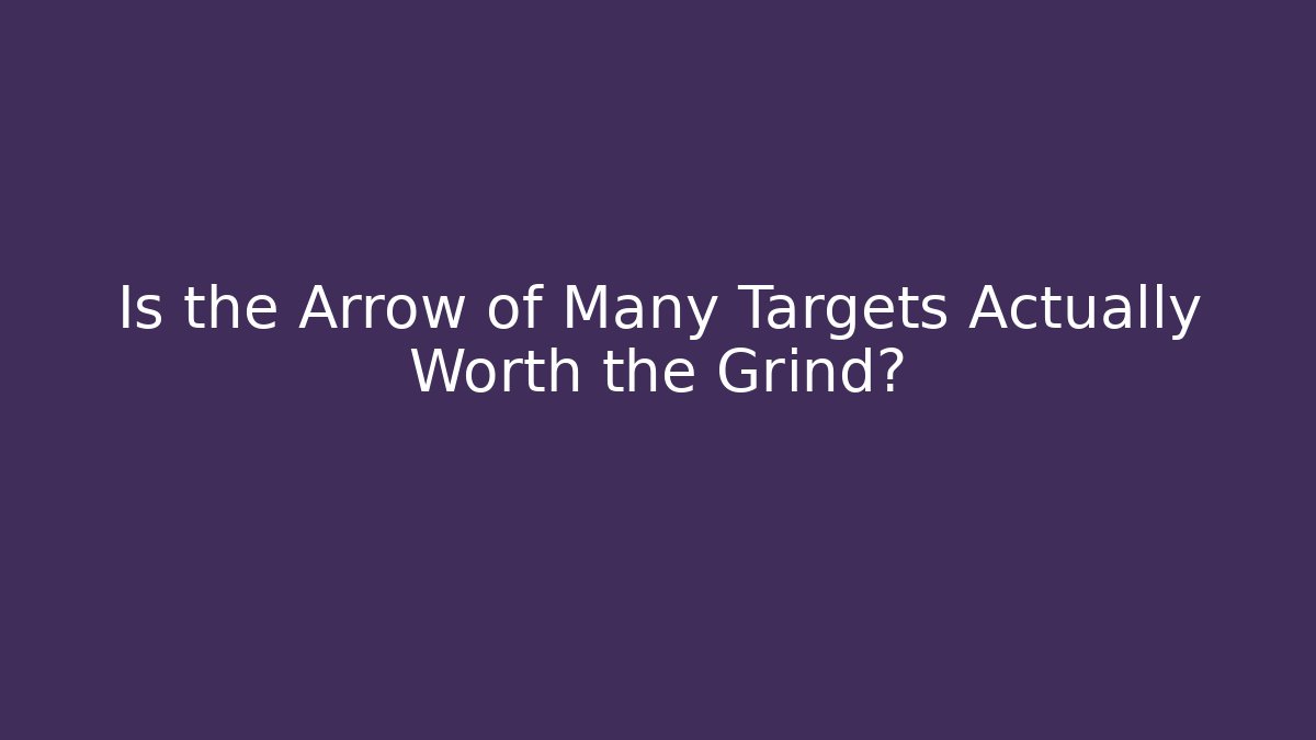 Is the Arrow of Many Targets Actually Worth the Grind?